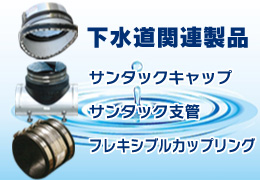 下水道関連商品　サンタックキャップ　サンタック支管　フレキシブルカップリング